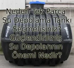 Neden Tek Parça Su Depolama Tankı Seçmelisiniz? Güçlendirilmiş Su Depolarının Önemi Nedir?